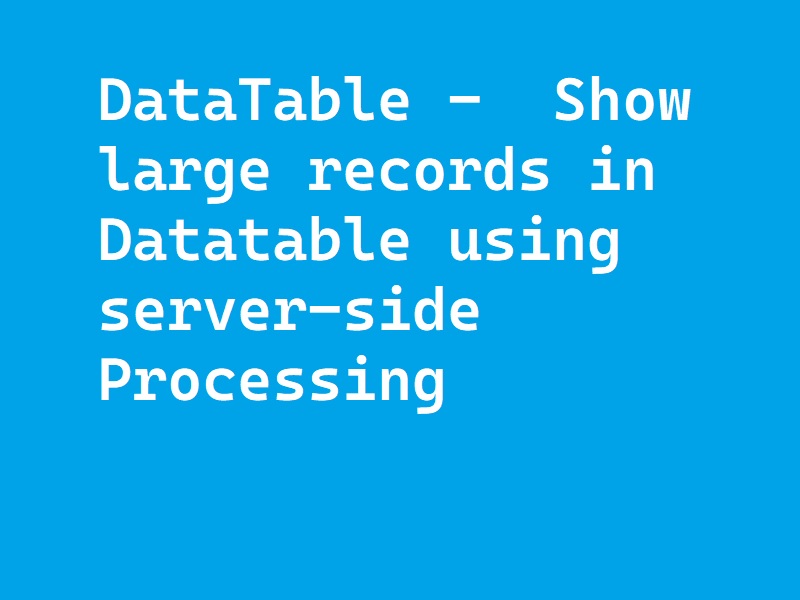 DataTable Show large records in Datatable using serverside